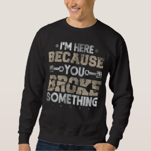 Sudadera Estoy Aquí Porque Rompiste Algo Divertido Mecánico