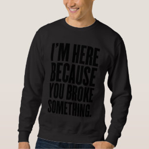 Sudadera Estoy aquí porque rompiste algo mecánico