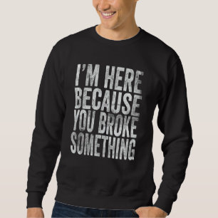 Sudadera Estoy aquí porque rompiste algo mecánico