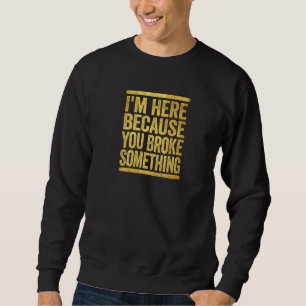 Sudadera Estoy Aquí Porque Rompiste Algo Mecánico