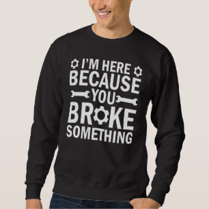 Sudadera Estoy aquí porque rompiste algo mecánico