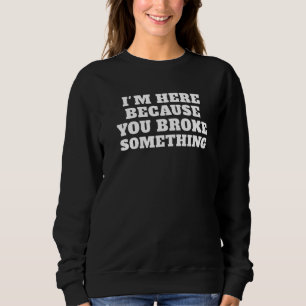 Sudadera Estoy aquí porque rompiste algo mecánico