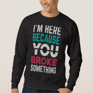 Sudadera Estoy aquí porque rompiste algo mecánico