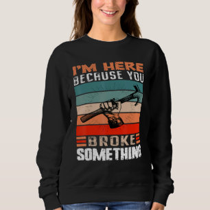 Sudadera Estoy aquí porque rompiste algo mecánico
