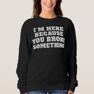 Sudadera Estoy aquí porque rompiste algo mecánico
