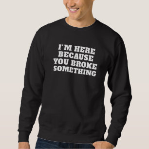 Sudadera Estoy aquí porque rompiste algo mecánico