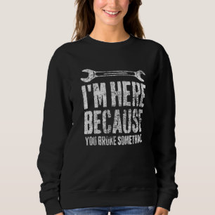 Sudadera Estoy aquí porque rompiste algo mecánico de tees