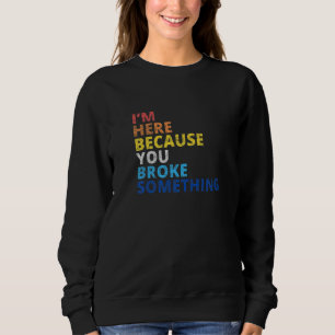 Sudadera Estoy Aquí Porque Rompiste Algo Retro Vintag