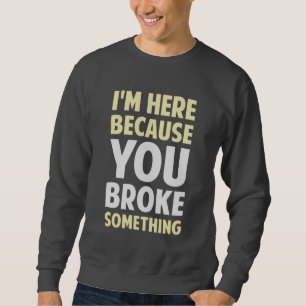 Sudadera Estoy aquí porque usted rompió algo