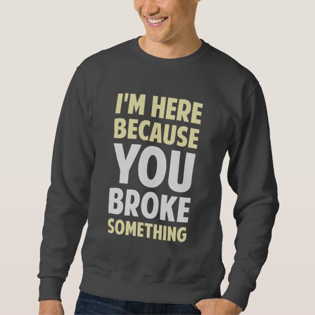 Sudadera Estoy aquí porque usted rompió algo (Anverso)