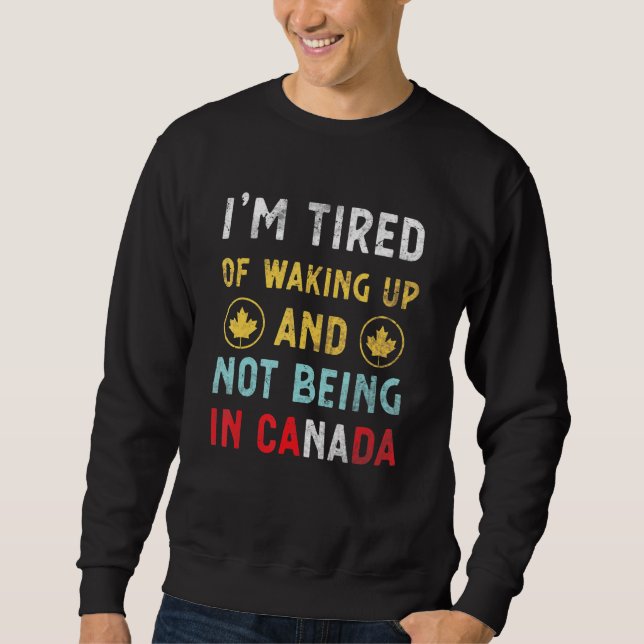 Sudadera Estoy Cansado De Despertar Y No Estar En Canadá -  (Anverso)