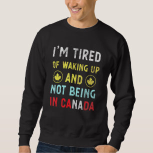 Sudadera Estoy Cansado De Despertar Y No Estar En Canadá Ca