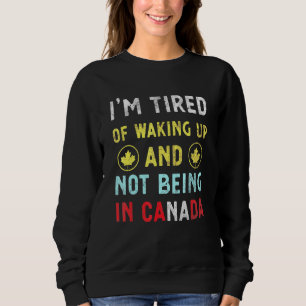 Sudadera Estoy Cansado De Despertar Y No Estar En Canadá Ca