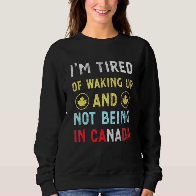 Sudadera Estoy Cansado De Despertar Y No Estar En Canadá Ca (Anverso)