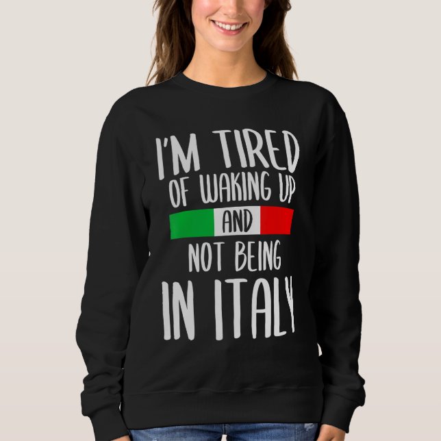 Sudadera Estoy Cansado De Despertar Y No Estar En Italia It (Anverso)