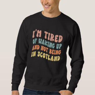 Sudadera Estoy cansado de despertarme y no estar en Escocia