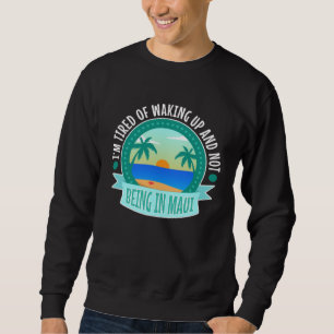 Sudadera Estoy cansado de despertarme y no estar en Maui