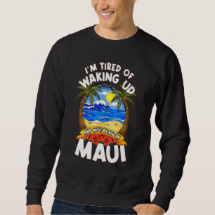 Sudadera Estoy cansado de despertarme y no estar en Maui