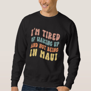 Sudadera Estoy cansado de despertarme y no estar en Maui Ha