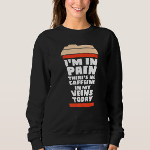 Sudadera Estoy Doloroso De Que No Haya Cafeína En Mis Venas