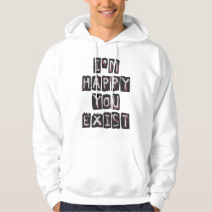 Sudadera Estoy feliz de que existes