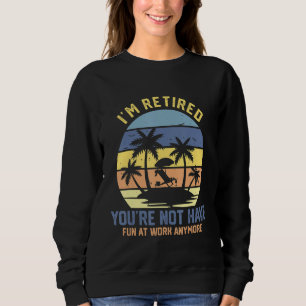Sudadera Estoy Jubilado Tú No Te Diviertes En El Trabajo Ya