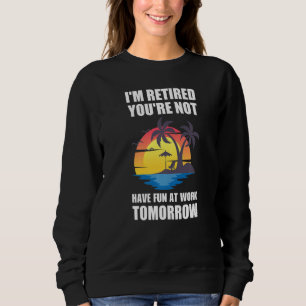 Sudadera Estoy retirado, no te divertirás en el trabajo mañ