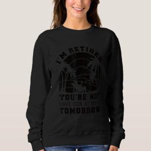 Sudadera Estoy retirado, no te divertirás en el trabajo mañ