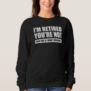 Sudadera Estoy retirado, no te divertirás en el trabajo mañ