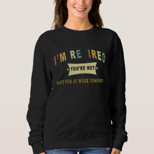Sudadera Estoy Retirado No te divertirás en el trabajo maña