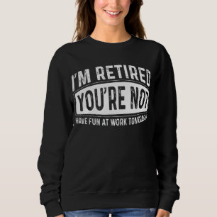 Sudadera Estoy Retirado No te diviertes en el trabajo Retir