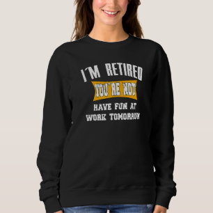 Sudadera Estoy Retirado Usted No Se Divierte En El Trabajo 