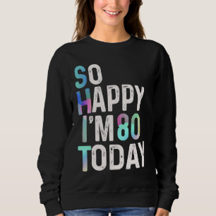 Sudadera Estoy Tan Feliz De Tener 80 Años Hoy Día Divertido