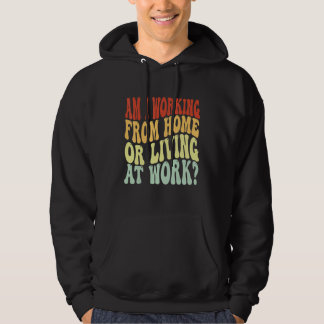Sudadera ¿Estoy trabajando desde casa o viviendo en el trab