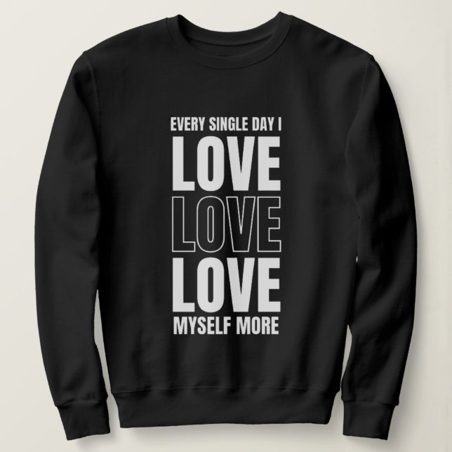 Sudadera Every Single Day I Love Myself More Sweatshirt (Anverso del diseño)