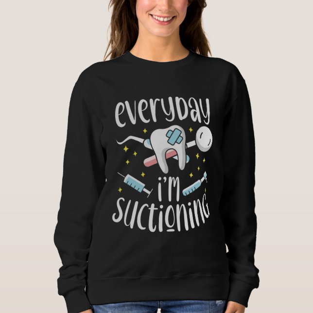 Sudadera Everyday I m Suctioning Dental Assistant Dentist (Anverso)