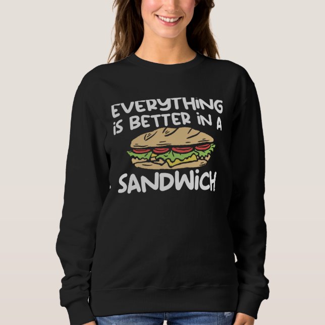 Sudadera Everything Is Better In A Sandwich Sammich Sandwic (Anverso)