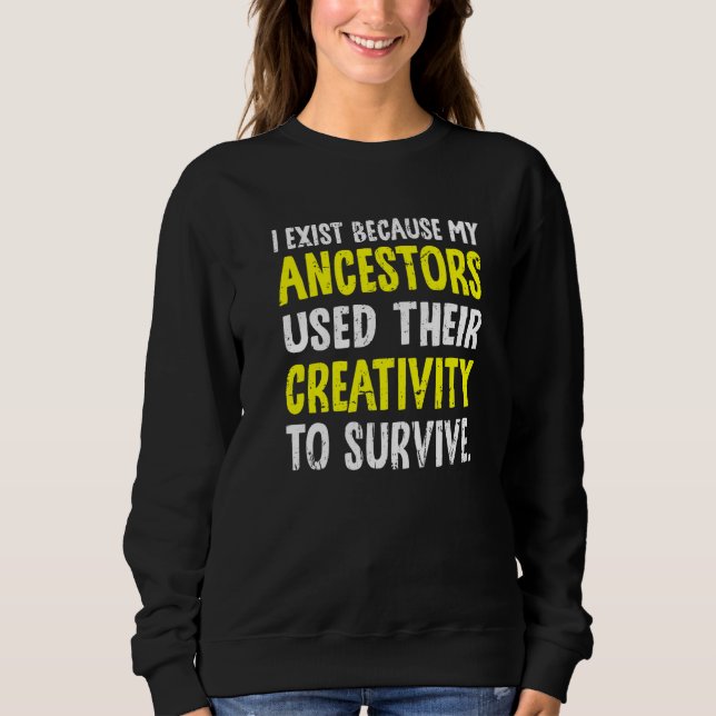 Sudadera Exist Because Mi Ancestro Usó Su Creatividad (Anverso)