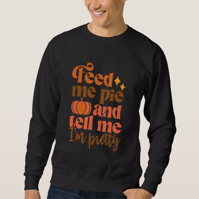 Sudadera Feed Me Pie And Tell Me I'm Pretty Fall Thanksgivi (Anverso)