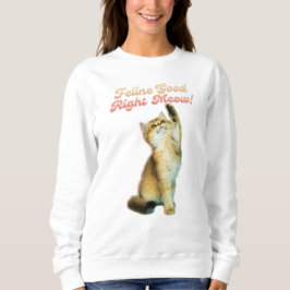 Sudadera Feline Good Right Meow Funny Cat Cita Cute Kitten