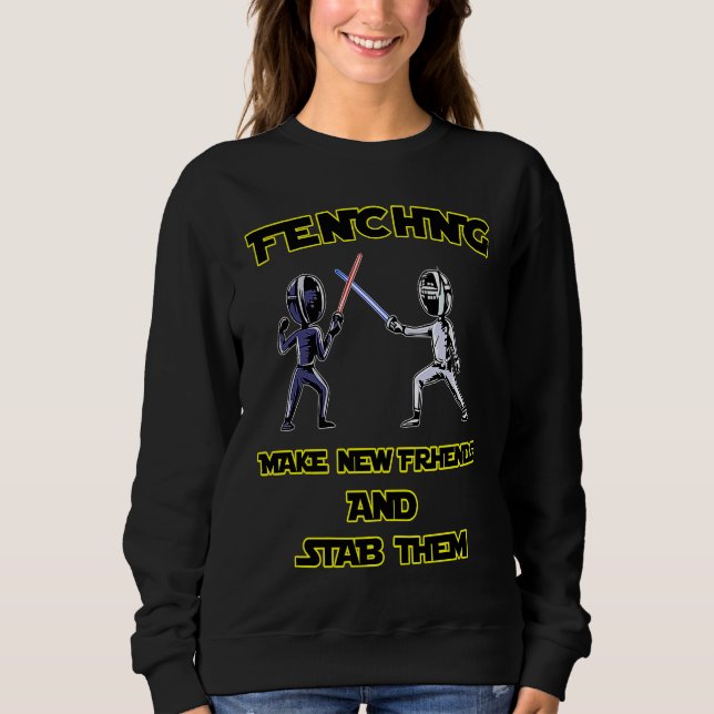 Sudadera Fencer  Fencing Make New Friends And Stab Them (Anverso)