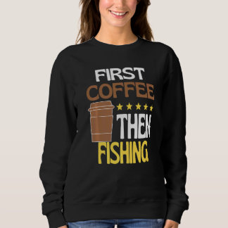 Sudadera First Coffee Then Fishing Caffeine   Fisher