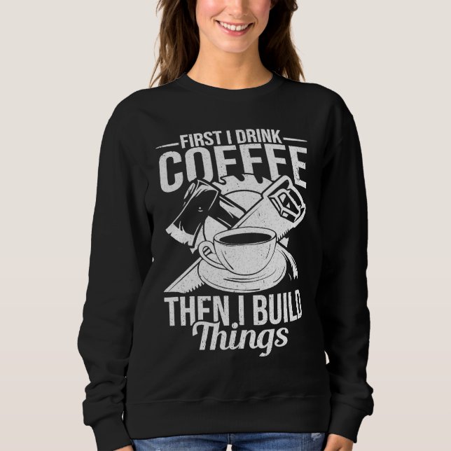 Sudadera First I Drink Coffee Then I Build Things u2013 Woo (Anverso)