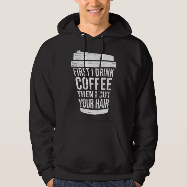 Sudadera First I drink Coffee then I cut your hair hairstyl (Anverso)