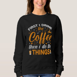 Sudadera First I Drink the Coffee Then I Do the Things