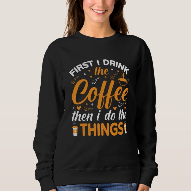 Sudadera First I Drink the Coffee Then I Do the Things (Anverso)