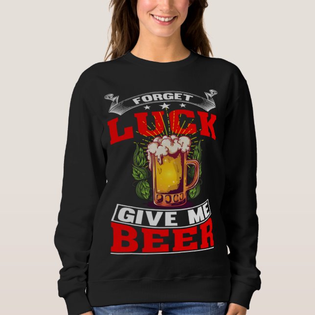 Sudadera Forget Luck Give Me Beer  Beer Drinker  1 (Anverso)