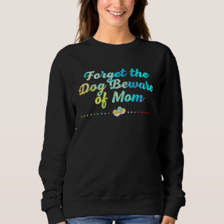 Sudadera Forget the Dog Beware of Mom  Mothers Day Humor