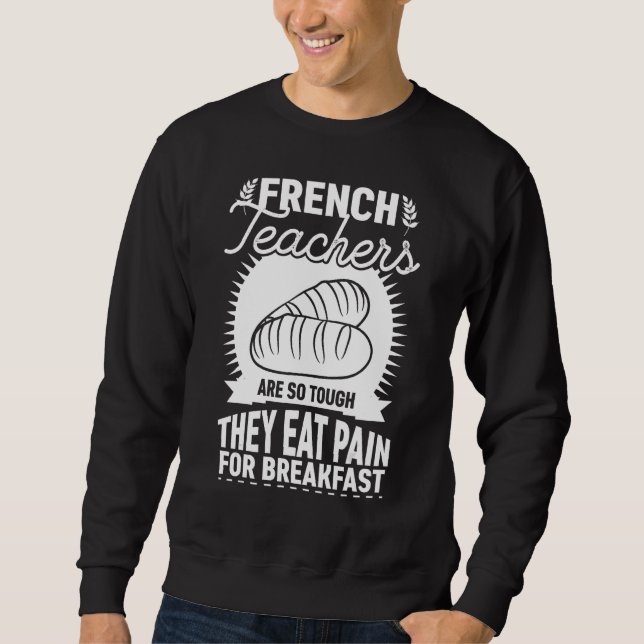 Sudadera French Teachers Are So Tough They Eat Pain   Teach (Anverso)