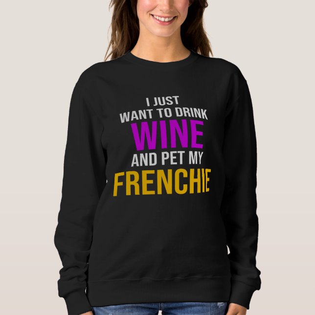Sudadera Frenchie I Just Want To Drink Wine And Pet My Fren (Anverso)